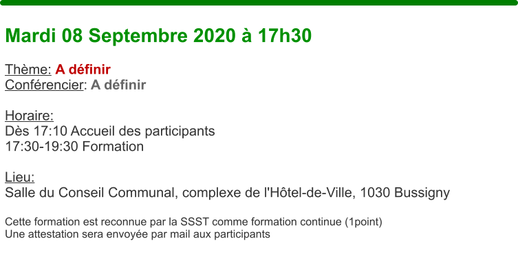 Mardi 08 Septembre 2020  17h30  Thme: A dfinir Confrencier: A dfinir Horaire:  Ds 17:10 Accueil des participants17:30-19:30 Formation  Lieu: Salle du Conseil Communal, complexe de l'Htel-de-Ville, 1030 Bussigny  Cette formation est reconnue par la SSST comme formation continue (1point) Une attestation sera envoye par mail aux participants