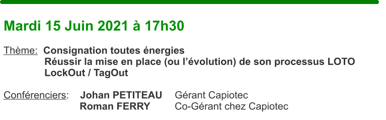 Mardi 15 Juin 2021  17h30  Thme:  Consignation toutes nergies  Russir la mise en place (ou lvolution) de son processus LOTO  LockOut / TagOut   Confrenciers:    Johan PETITEAU	Grant Capiotec Roman FERRY		Co-Grant chez Capiotec